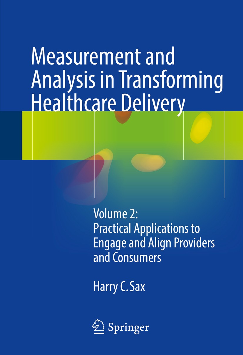 Titlebook: Measurement and Analysis in Transforming Healthcare Delivery; Volume 2: Practical Harry C. Sax Book 2017 Springer Nature Switzerland AG 20 Titlebook: Measurement and Analysis in Transforming Healthcare Delivery; Volume 2: Practical Harry C. Sax Book 2017 Springer Nature Switzerland AG 20