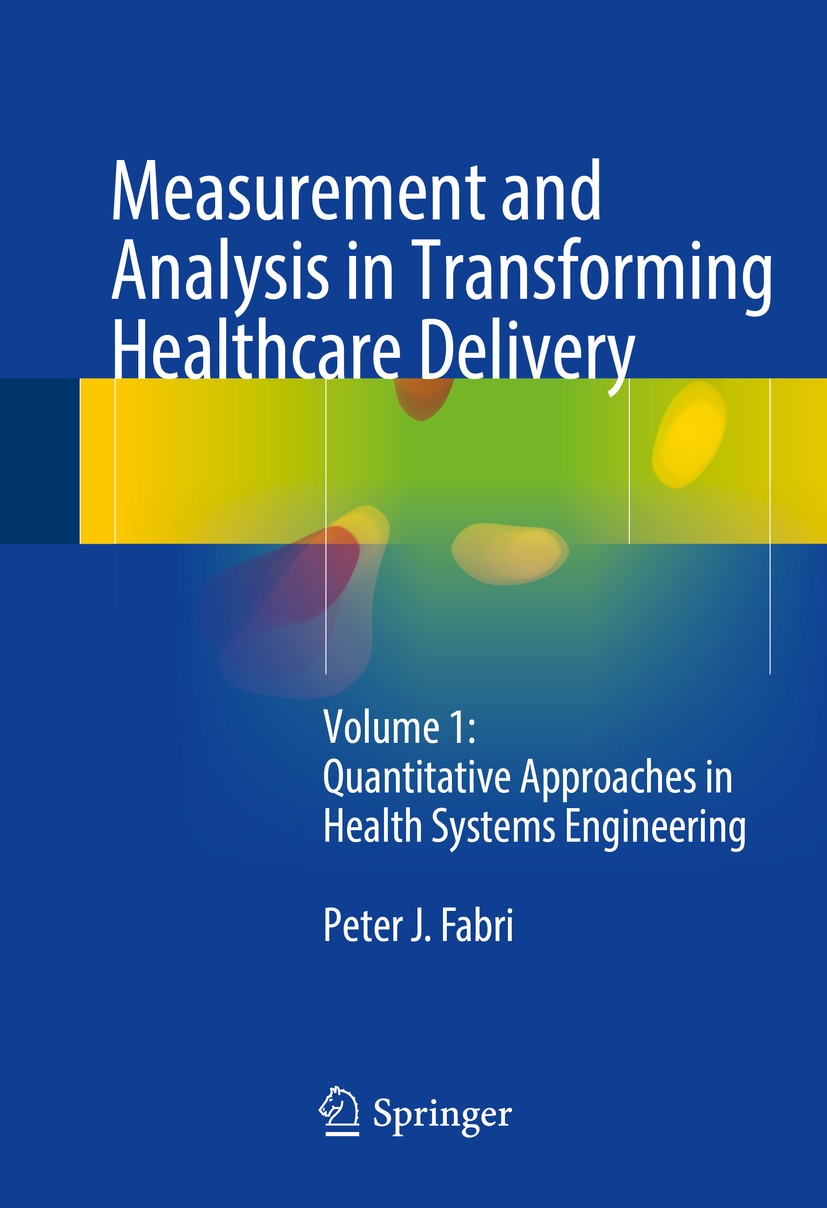 Titlebook: Measurement and Analysis in Transforming Healthcare Delivery; Volume 1: Quantitati Peter J. Fabri Book 2016 Springer International Publishi Titlebook: Measurement and Analysis in Transforming Healthcare Delivery; Volume 1: Quantitati Peter J. Fabri Book 2016 Springer International Publishi