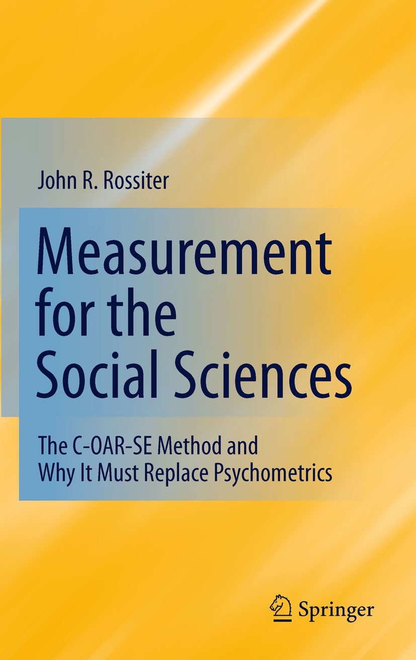 Titlebook: Measurement for the Social Sciences; The C-OAR-SE Method John R. Rossiter Book 2011 Springer Science+Business Media, LLC 2011 Attribute cl Titlebook: Measurement for the Social Sciences; The C-OAR-SE Method John R. Rossiter Book 2011 Springer Science+Business Media, LLC 2011 Attribute cl