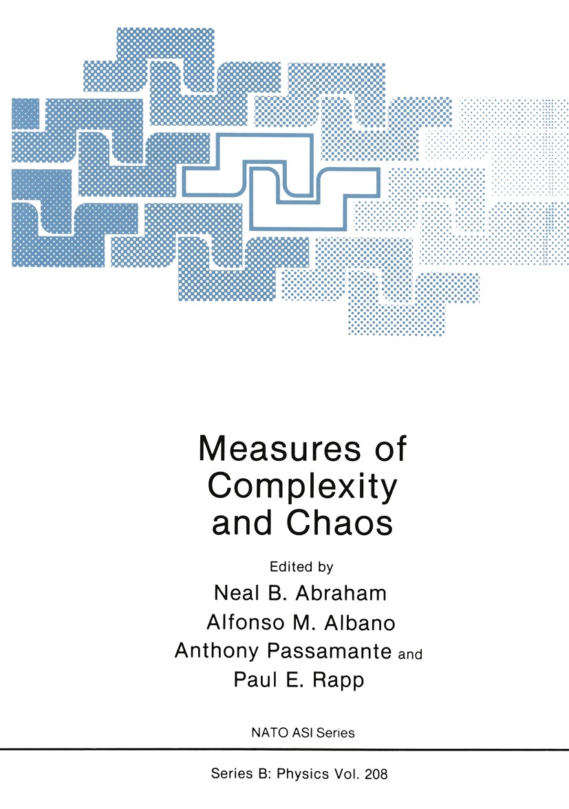 Titlebook: Measures of Complexity and Chaos; Neal B. Abraham,Alfonso M. Albano,Paul E. Rapp Book 1989 Springer Science+Business Media New York 1989 C Titlebook: Measures of Complexity and Chaos; Neal B. Abraham,Alfonso M. Albano,Paul E. Rapp Book 1989 Springer Science+Business Media New York 1989 C