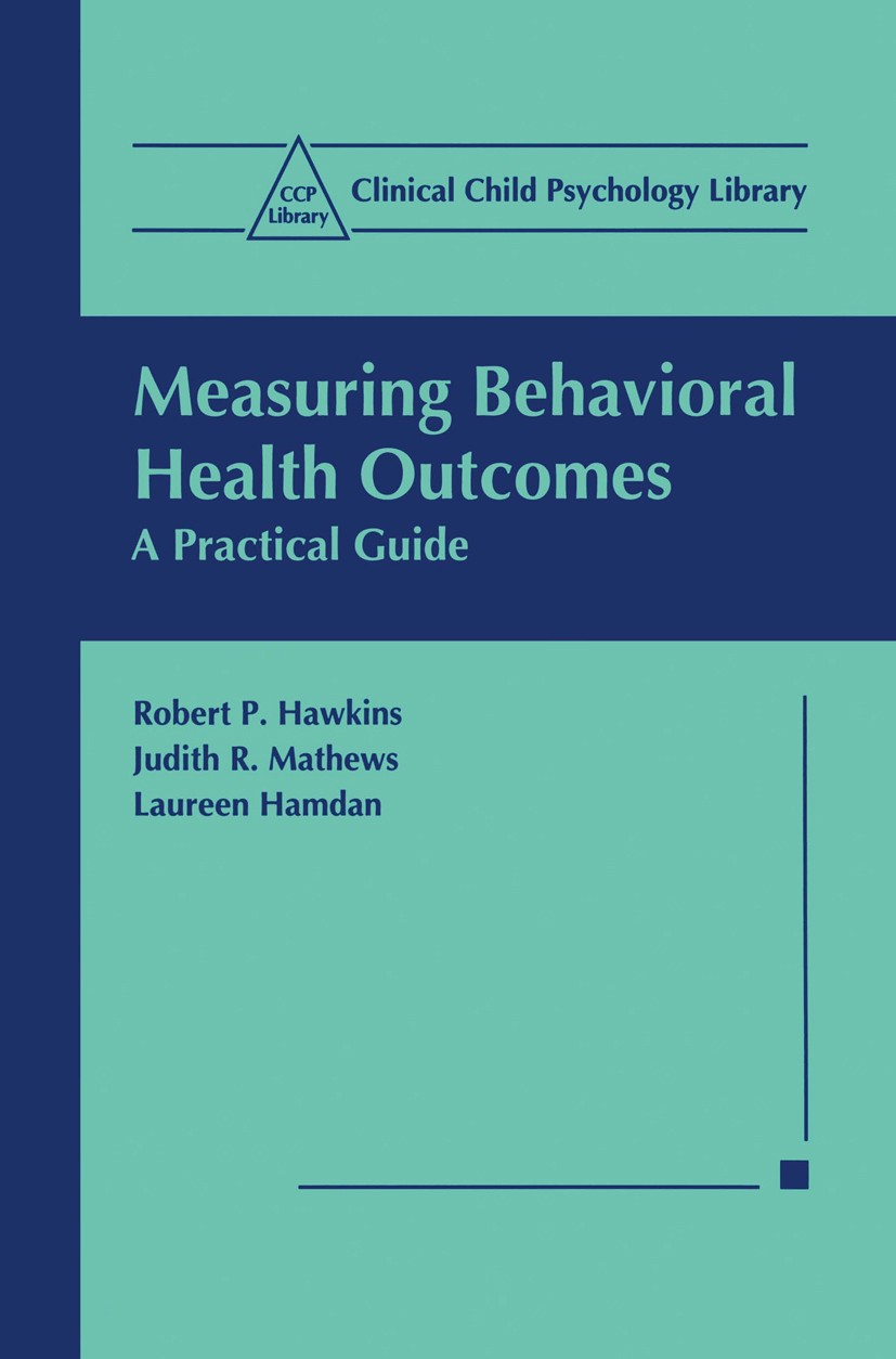 Titlebook: Measuring Behavioral Health Outcomes; A Practical Guide Robert P. Hawkins,Judith R. Mathews,Laureen Hamdan Book 1999 Kluwer Academic / Plen Titlebook: Measuring Behavioral Health Outcomes; A Practical Guide Robert P. Hawkins,Judith R. Mathews,Laureen Hamdan Book 1999 Kluwer Academic / Plen