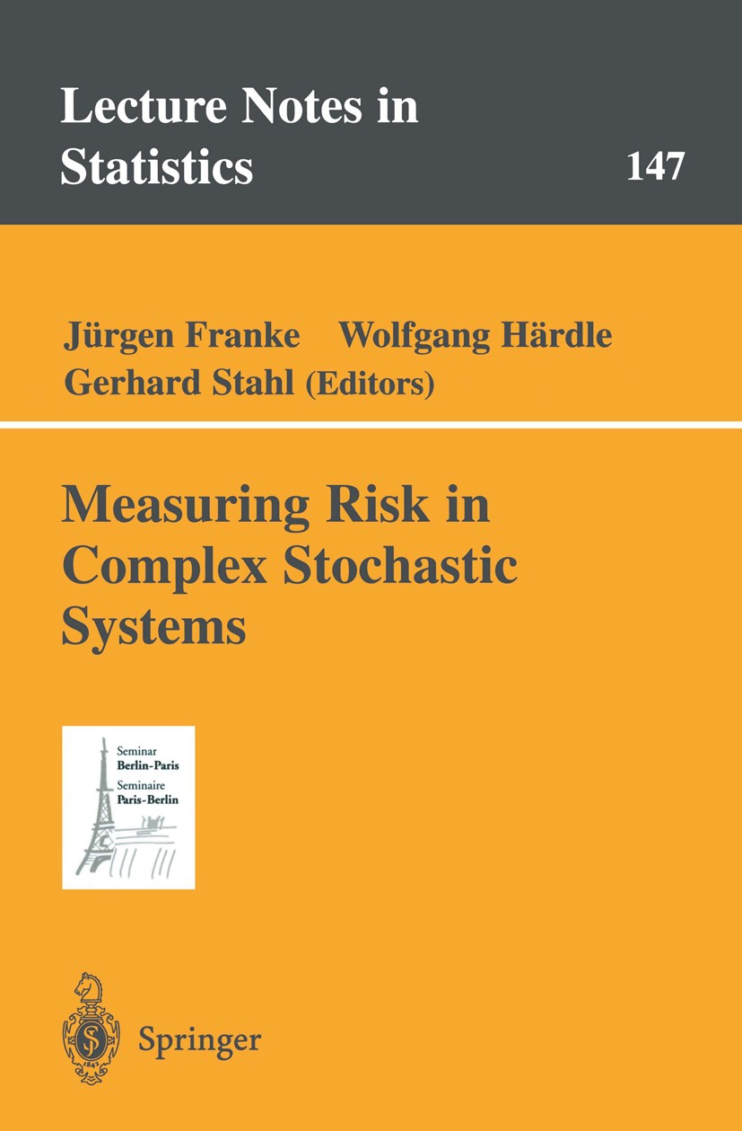Titlebook: Measuring Risk in Complex Stochastic Systems; Jürgen Franke,Gerhard Stahl,Wolfgang Härdle Book 2000 Springer Science+Business Media New Yo Titlebook: Measuring Risk in Complex Stochastic Systems; Jürgen Franke,Gerhard Stahl,Wolfgang Härdle Book 2000 Springer Science+Business Media New Yo