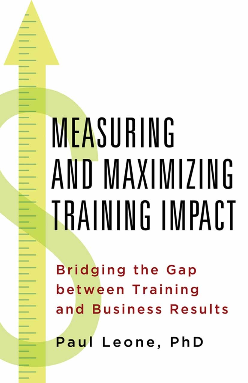 Titlebook: Measuring and Maximizing Training Impact; Bridging the Gap bet Paul Leone Book 2014 Palgrave Macmillan, a division of Nature America Inc. 2 Titlebook: Measuring and Maximizing Training Impact; Bridging the Gap bet Paul Leone Book 2014 Palgrave Macmillan, a division of Nature America Inc. 2