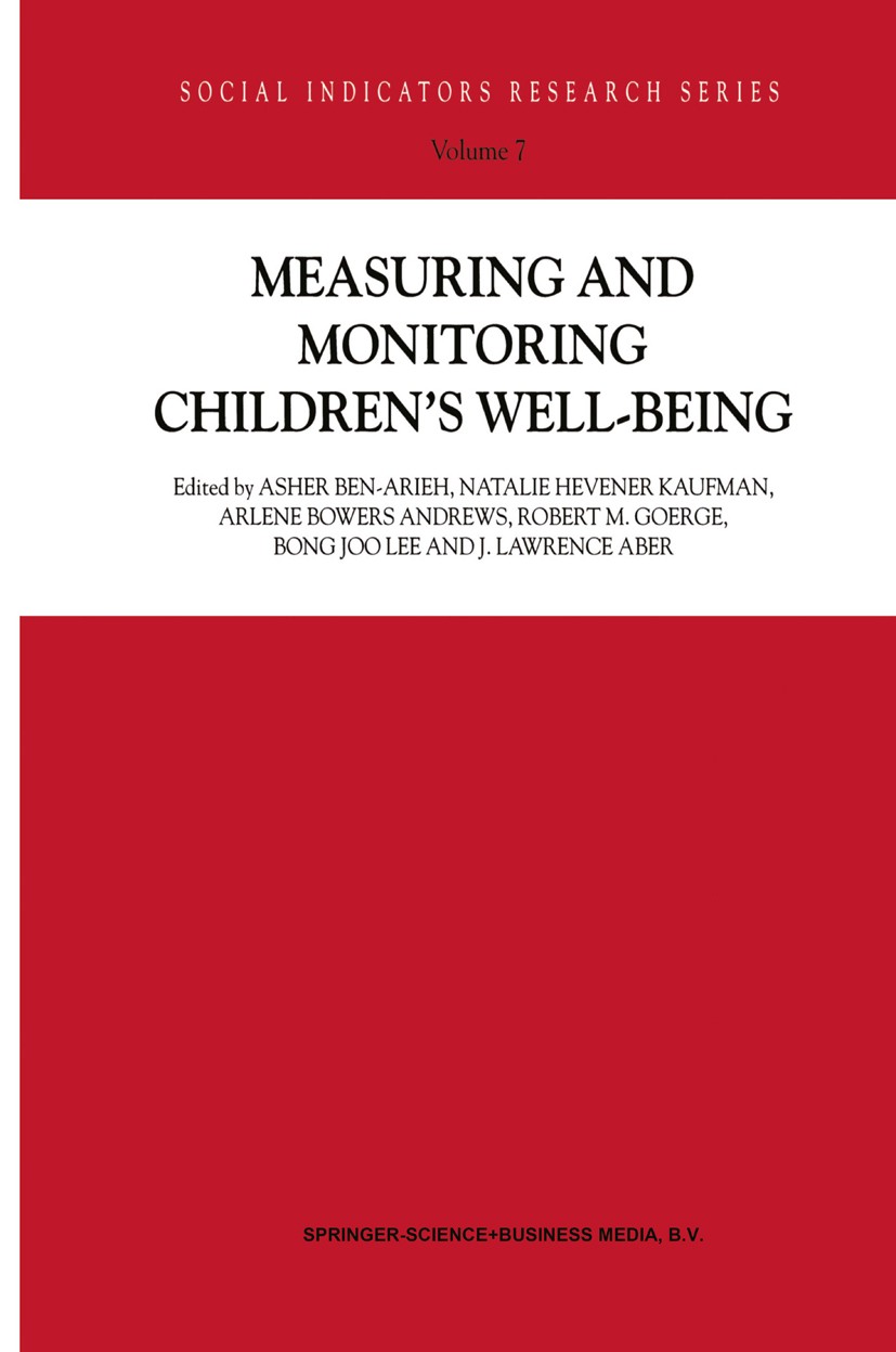 Titlebook: Measuring and Monitoring Children’s Well-Being; Asher Ben-Arieh,Natalie Hevener Kaufman,J. Lawrenc Book 20011st edition Springer Science+B Titlebook: Measuring and Monitoring Children’s Well-Being; Asher Ben-Arieh,Natalie Hevener Kaufman,J. Lawrenc Book 20011st edition Springer Science+B