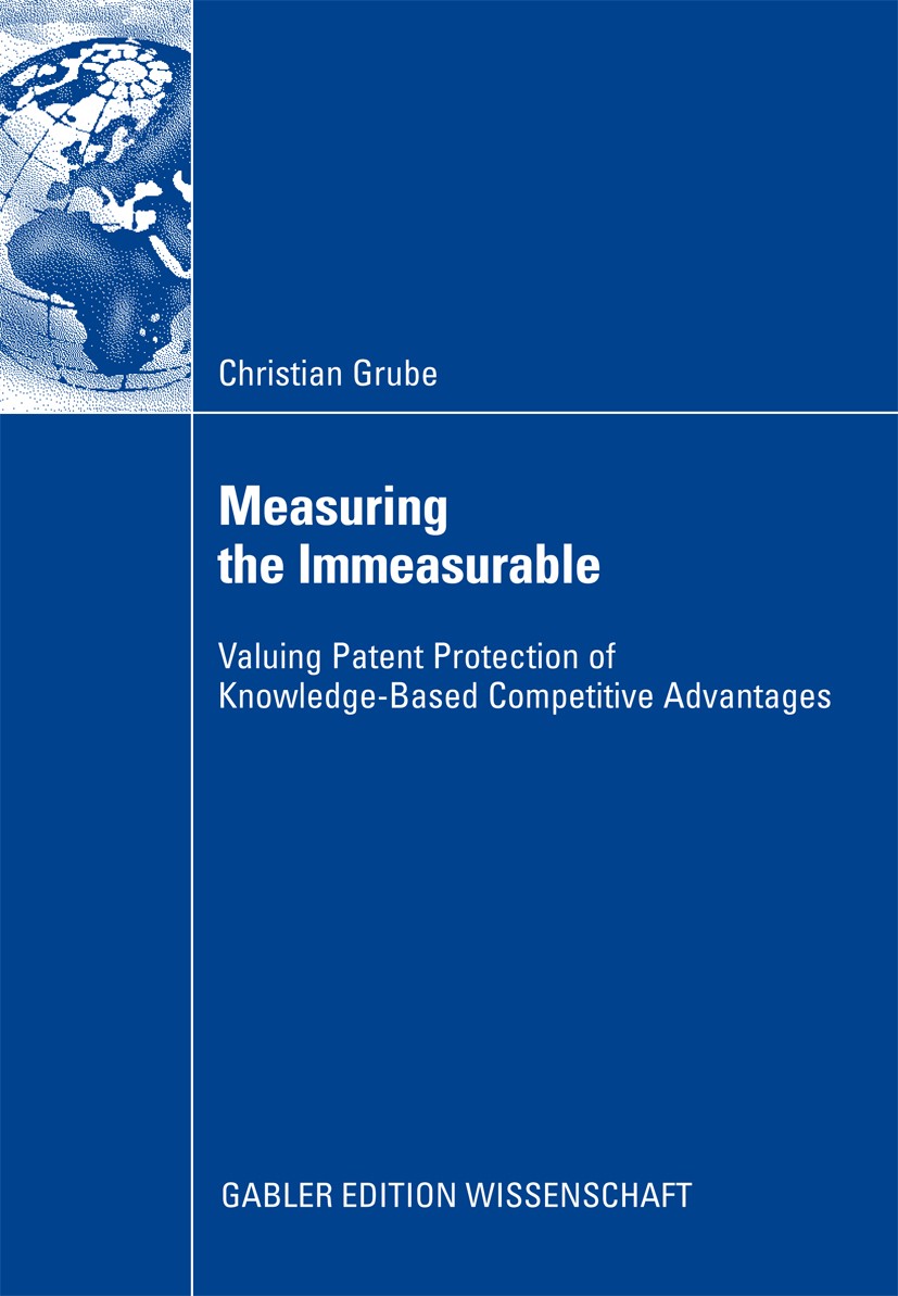 Titlebook: Measuring the Immeasurable; Valuing Patent Prote Christian Grube Book 2009 Gabler Verlag | Springer Fachmedien Wiesbaden GmbH, Wiesbaden 20 Titlebook: Measuring the Immeasurable; Valuing Patent Prote Christian Grube Book 2009 Gabler Verlag | Springer Fachmedien Wiesbaden GmbH, Wiesbaden 20