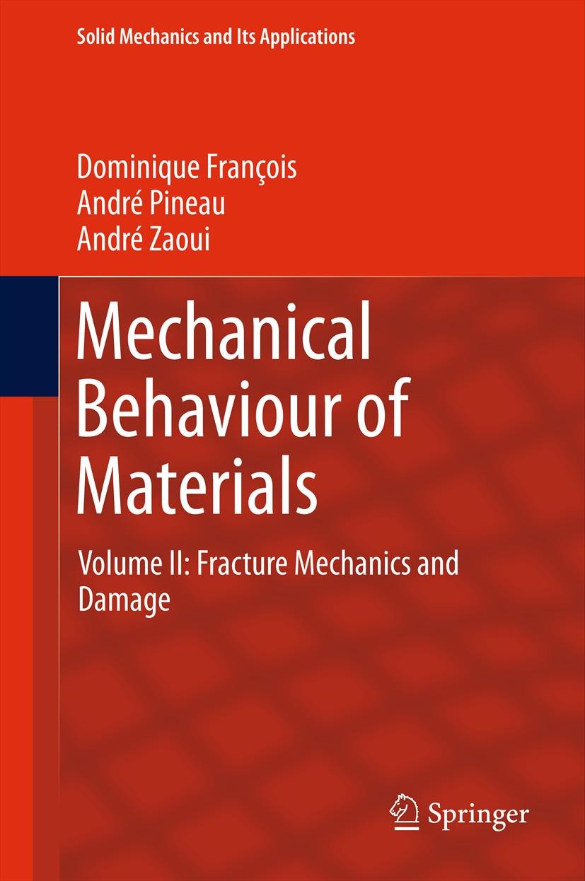 Titlebook: Mechanical Behaviour of Materials; Volume II: Fracture Dominique François,André Pineau,André Zaoui Book 2013Latest edition Springer Scienc Titlebook: Mechanical Behaviour of Materials; Volume II: Fracture Dominique François,André Pineau,André Zaoui Book 2013Latest edition Springer Scienc