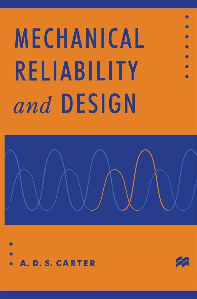 Titlebook: Mechanical Reliability and Design; A. D. S. Carter Textbook 1997Latest edition A.D.S. Carter 1997 design.materials.reliability.safety.qual Titlebook: Mechanical Reliability and Design; A. D. S. Carter Textbook 1997Latest edition A.D.S. Carter 1997 design.materials.reliability.safety.qual
