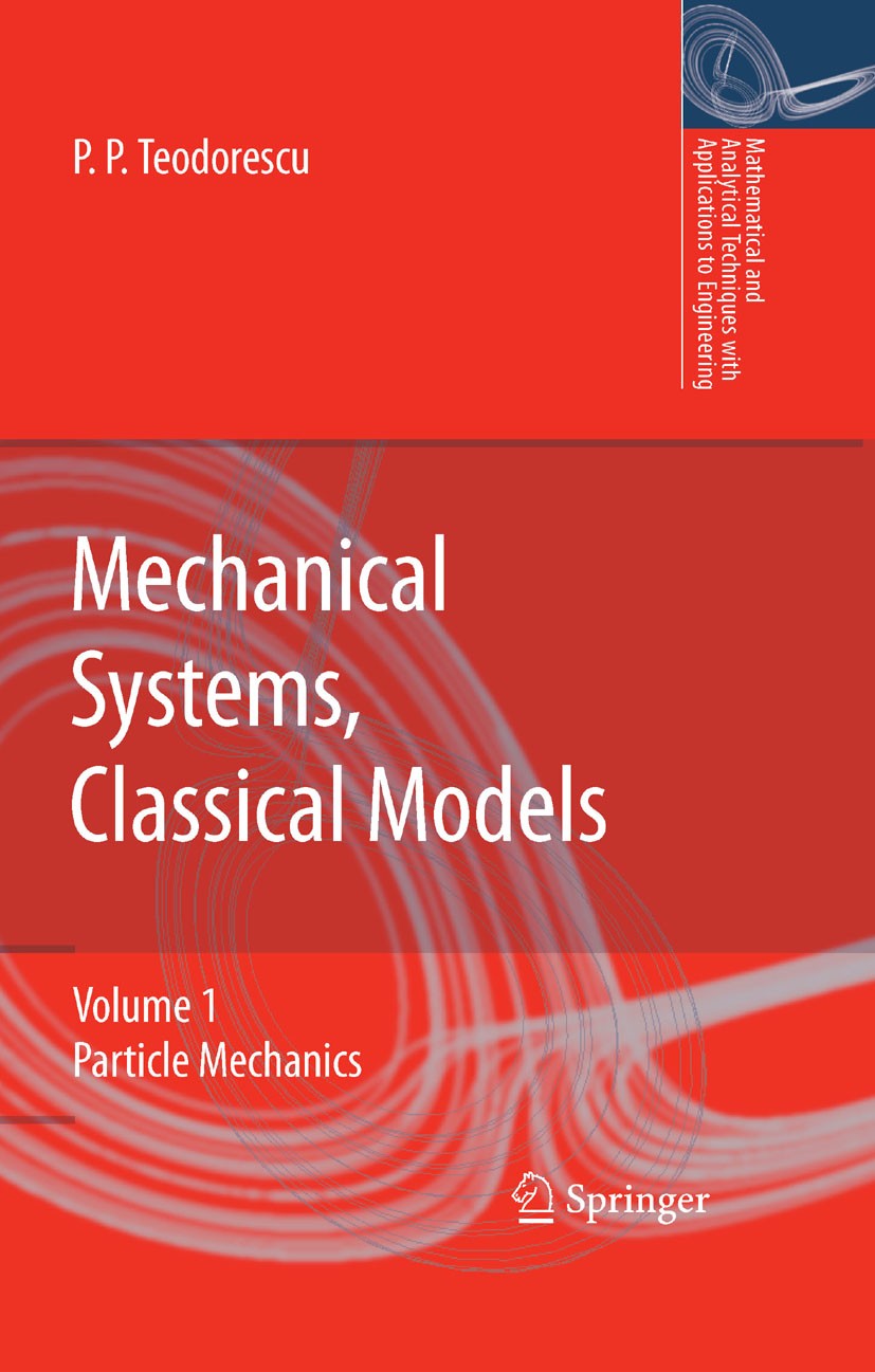 Titlebook: Mechanical Systems, Classical Models; Volume 1: Particle M Petre P. Teodorescu Book 2007 Springer Science+Business Media B.V. 2007 Degrees Titlebook: Mechanical Systems, Classical Models; Volume 1: Particle M Petre P. Teodorescu Book 2007 Springer Science+Business Media B.V. 2007 Degrees