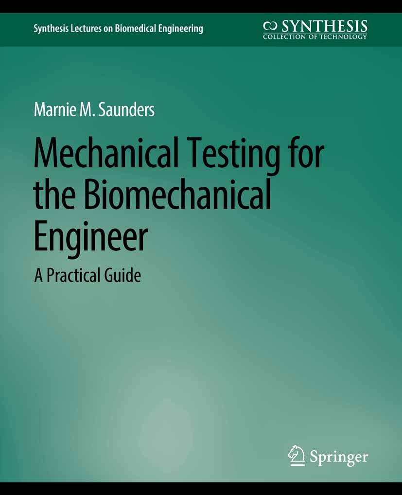 Titlebook: Mechanical Testing for the Biomechanics Engineer; A Practical Guide Marnie M. Saunders Book 2015 Springer Nature Switzerland AG 2015 Titlebook: Mechanical Testing for the Biomechanics Engineer; A Practical Guide Marnie M. Saunders Book 2015 Springer Nature Switzerland AG 2015
