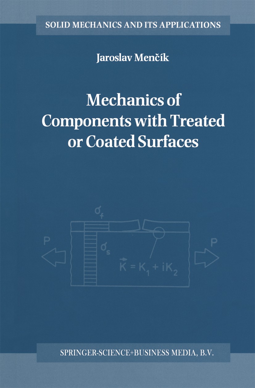 Titlebook: Mechanics of Components with Treated or Coated Surfaces; Jaroslav Menčík Book 1996 Springer Science+Business Media B.V. 1996 Metall.fatigu Titlebook: Mechanics of Components with Treated or Coated Surfaces; Jaroslav Menčík Book 1996 Springer Science+Business Media B.V. 1996 Metall.fatigu