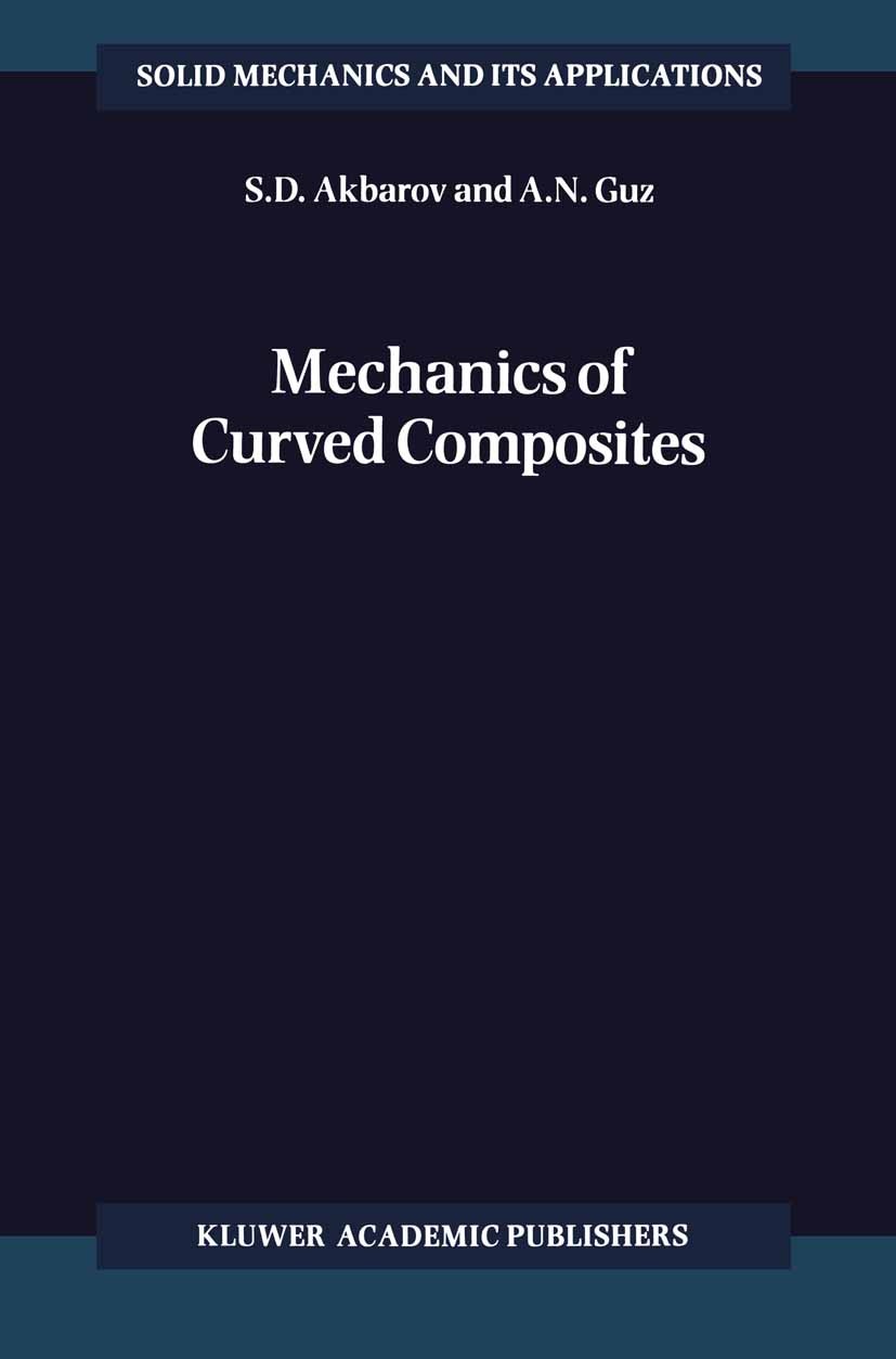 Titlebook: Mechanics of Curved Composites; S. D. Akbarov,A. N. Guz Book 2000 Kluwer Academic Publishers 2000 composite.finite element method.material Titlebook: Mechanics of Curved Composites; S. D. Akbarov,A. N. Guz Book 2000 Kluwer Academic Publishers 2000 composite.finite element method.material