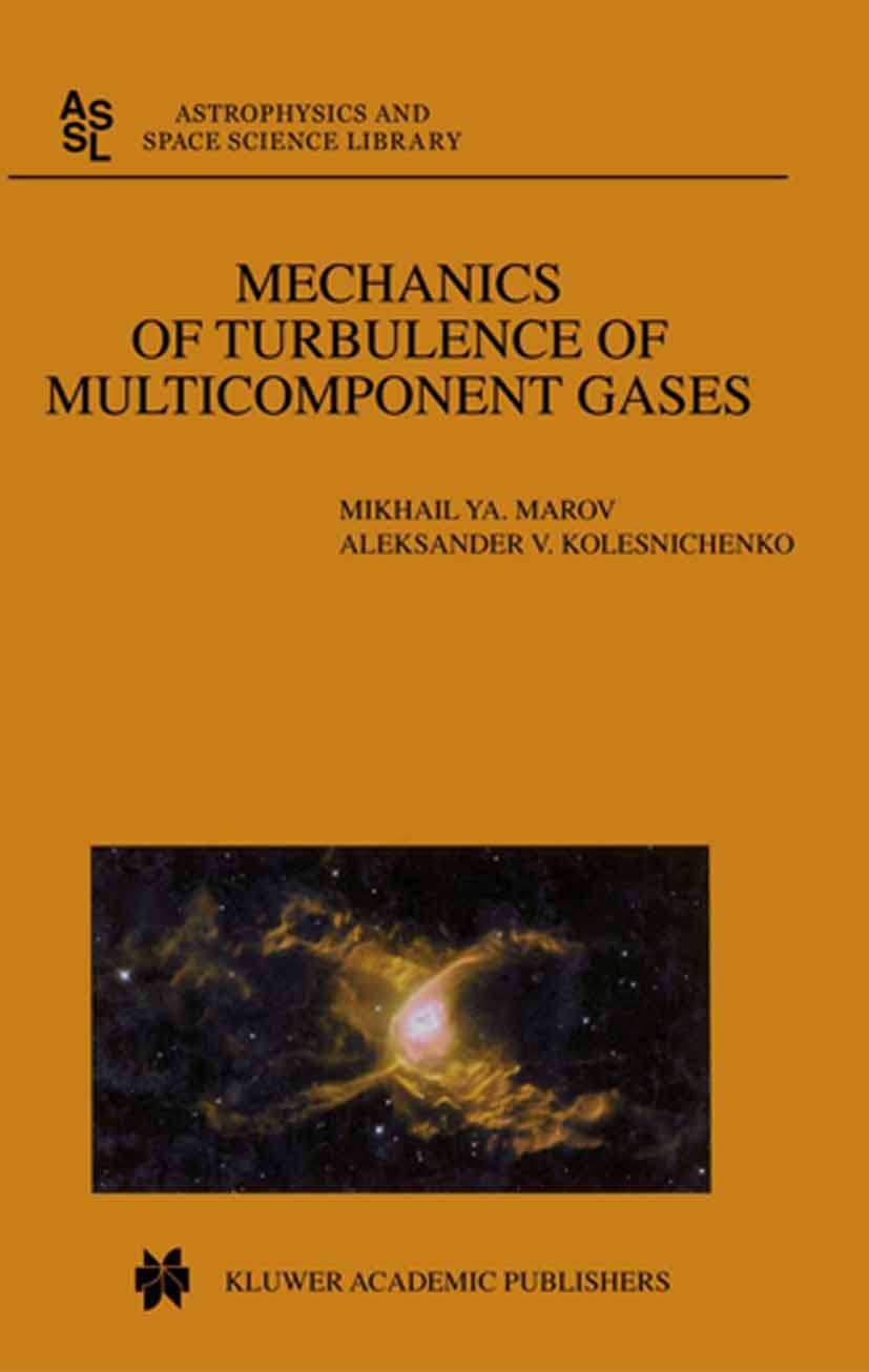 Titlebook: Mechanics of Turbulence of Multicomponent Gases; Mikhail Ya. Marov,Aleksander V. Kolesnichenko Book 2001 Springer Science+Business Media D Titlebook: Mechanics of Turbulence of Multicomponent Gases; Mikhail Ya. Marov,Aleksander V. Kolesnichenko Book 2001 Springer Science+Business Media D