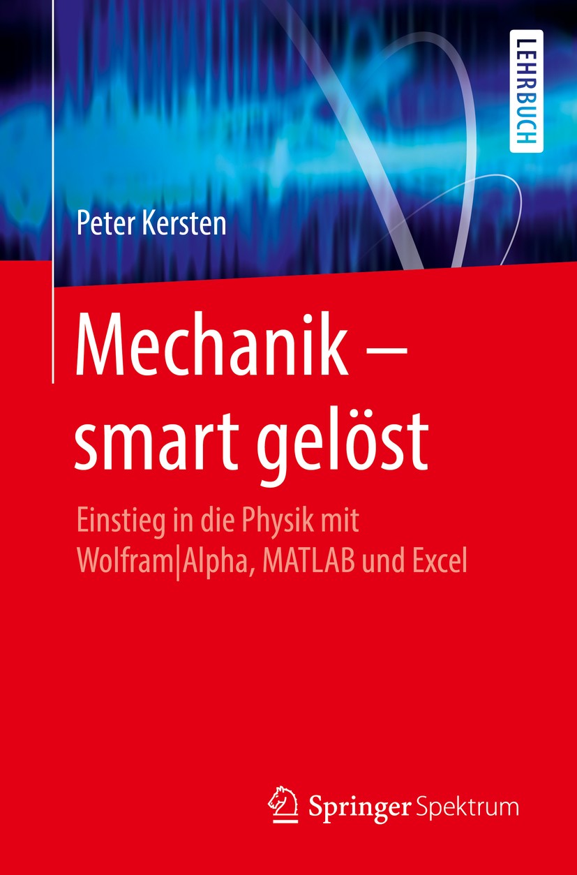 Titlebook: Mechanik – smart gelöst; Einstieg in die Phys Peter Kersten Textbook 2017 Springer-Verlag GmbH Deutschland 2017 Mechanik.Physik mit Matlab. Titlebook: Mechanik – smart gelöst; Einstieg in die Phys Peter Kersten Textbook 2017 Springer-Verlag GmbH Deutschland 2017 Mechanik.Physik mit Matlab.
