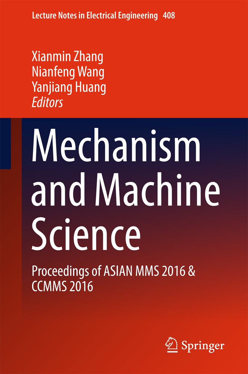 Titlebook: Mechanism and Machine Science; Proceedings of ASIAN Xianmin Zhang,Nianfeng Wang,Yanjiang Huang Conference proceedings 2017 Springer Nature Titlebook: Mechanism and Machine Science; Proceedings of ASIAN Xianmin Zhang,Nianfeng Wang,Yanjiang Huang Conference proceedings 2017 Springer Nature