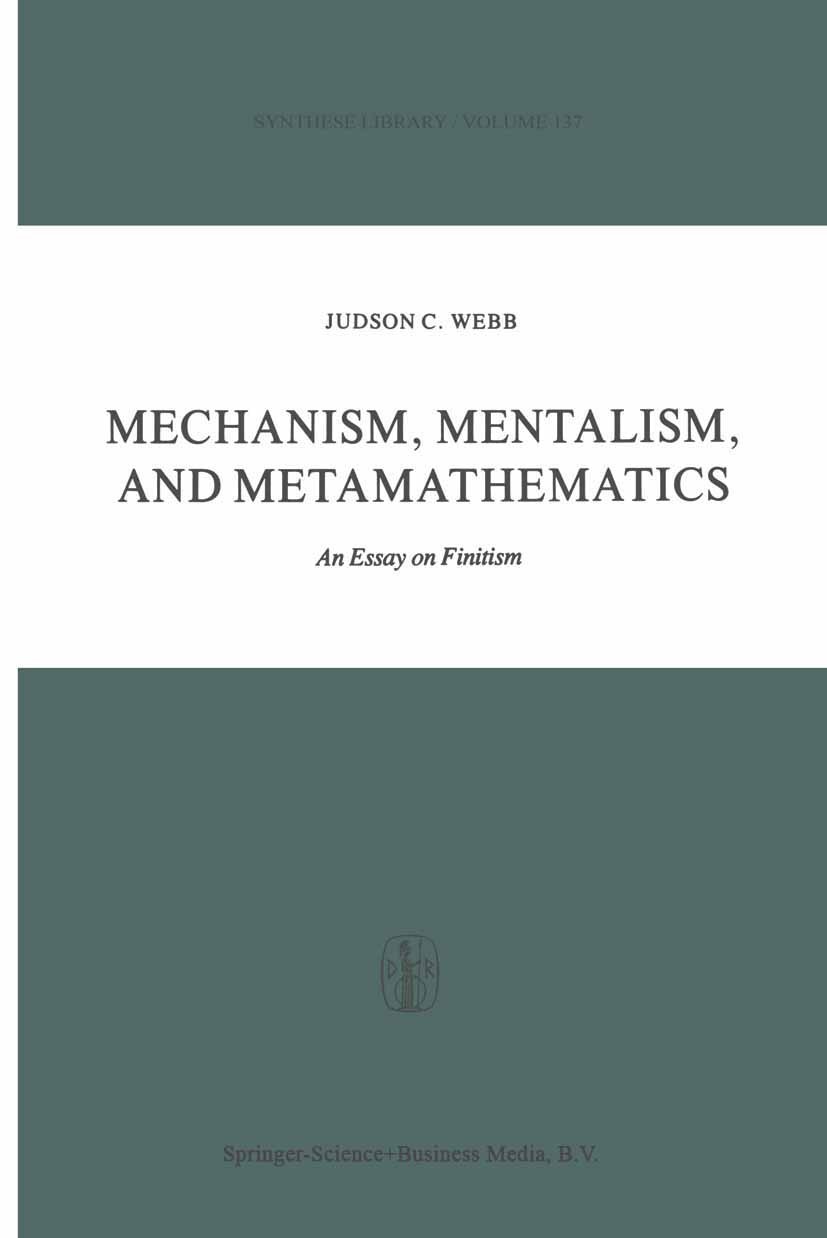 Titlebook: Mechanism, Mentalism and Metamathematics; An Essay on Finitism Judson Chambers Webb Book 1980 Springer Science+Business Media Dordrecht 198 Titlebook: Mechanism, Mentalism and Metamathematics; An Essay on Finitism Judson Chambers Webb Book 1980 Springer Science+Business Media Dordrecht 198