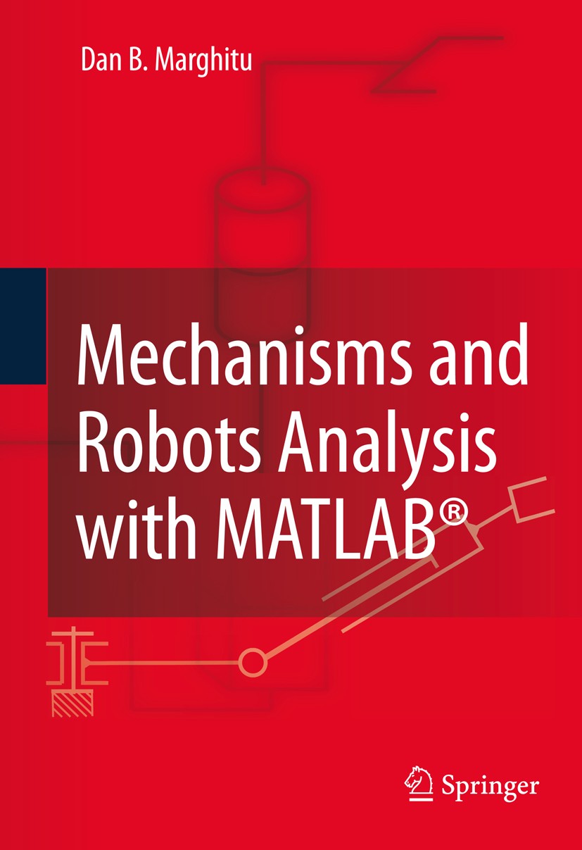 Titlebook: Mechanisms and Robots Analysis with MATLAB®; Dan B. Marghitu Textbook 2009 Springer-Verlag London 2009 Dynamics.Matlab.control.kinematics. Titlebook: Mechanisms and Robots Analysis with MATLAB®; Dan B. Marghitu Textbook 2009 Springer-Verlag London 2009 Dynamics.Matlab.control.kinematics.