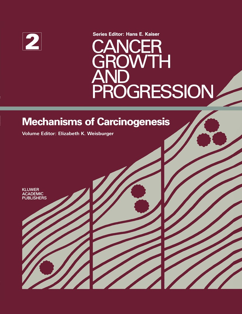 Titlebook: Mechanisms of Carcinogenesis; Elizabeth K. Weisburger Book 1989 Kluwer Academic Publishers 1989 Mamma.Tumor.cancer.carcinogenesis.carcinom Titlebook: Mechanisms of Carcinogenesis; Elizabeth K. Weisburger Book 1989 Kluwer Academic Publishers 1989 Mamma.Tumor.cancer.carcinogenesis.carcinom