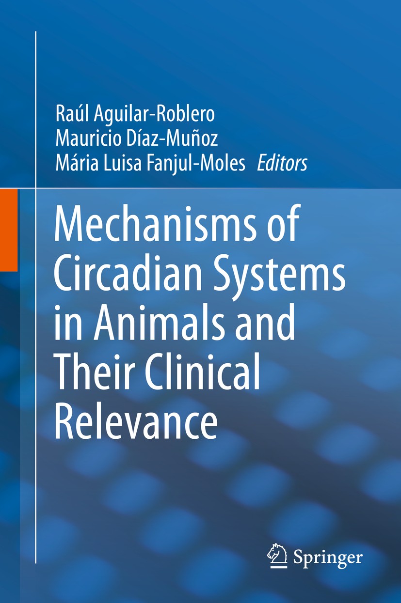 Titlebook: Mechanisms of Circadian Systems in Animals and Their Clinical Relevance; Raúl Aguilar-Roblero,Mauricio Díaz-Muñoz,Mária Lui Book 2015 Spri Titlebook: Mechanisms of Circadian Systems in Animals and Their Clinical Relevance; Raúl Aguilar-Roblero,Mauricio Díaz-Muñoz,Mária Lui Book 2015 Spri