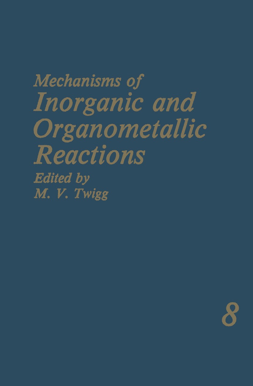 Titlebook: Mechanisms of Inorganic and Organometallic Reactions; Volume 8 M. V. Twigg Book 1994 Springer Science+Business Media New York 1994 Substitu Titlebook: Mechanisms of Inorganic and Organometallic Reactions; Volume 8 M. V. Twigg Book 1994 Springer Science+Business Media New York 1994 Substitu