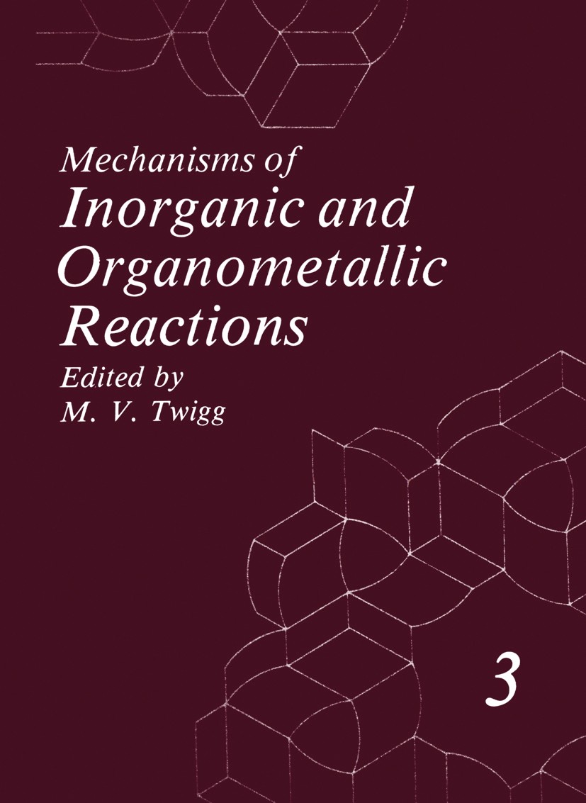Titlebook: Mechanisms of Inorganic and Organometallic Reactions; Volume 3 M. V. Twigg Book 1985 Plenum Press, New York 1985 atom.atoms.electron.kineti Titlebook: Mechanisms of Inorganic and Organometallic Reactions; Volume 3 M. V. Twigg Book 1985 Plenum Press, New York 1985 atom.atoms.electron.kineti
