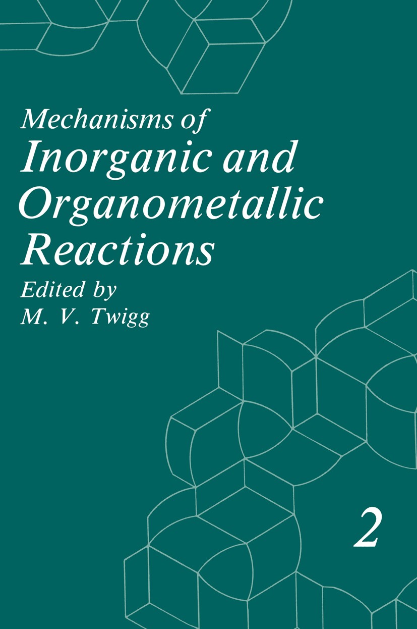 Titlebook: Mechanisms of Inorganic and Organometallic Reactions; Volume 2 M. V. Twigg Book 1984 Springer-Verlag US 1984 atoms.catalysis.electron.metal Titlebook: Mechanisms of Inorganic and Organometallic Reactions; Volume 2 M. V. Twigg Book 1984 Springer-Verlag US 1984 atoms.catalysis.electron.metal