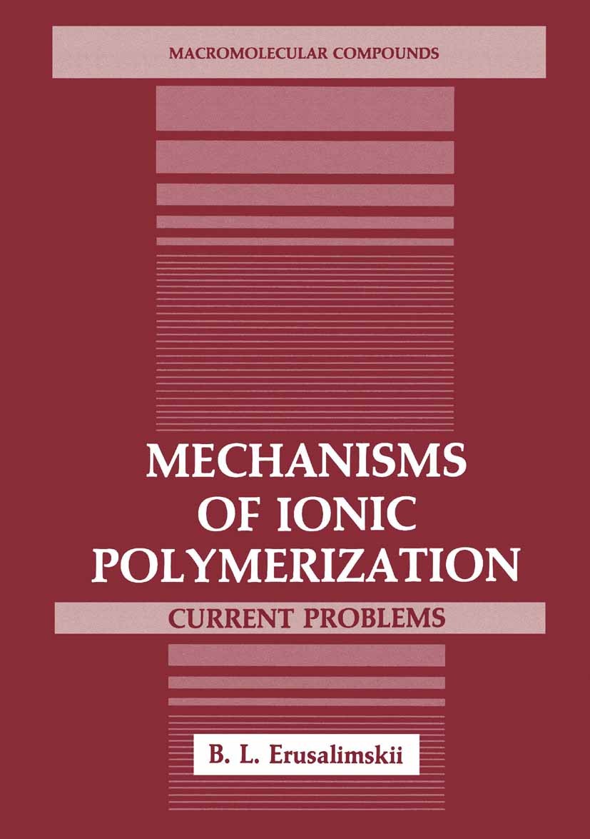 Titlebook: Mechanisms of Ionic Polymerization; Current Problems B. L. Erusalimskii Book 1986 Consultants Bureau, New York 1986 Copolymer.Ether.base.in Titlebook: Mechanisms of Ionic Polymerization; Current Problems B. L. Erusalimskii Book 1986 Consultants Bureau, New York 1986 Copolymer.Ether.base.in
