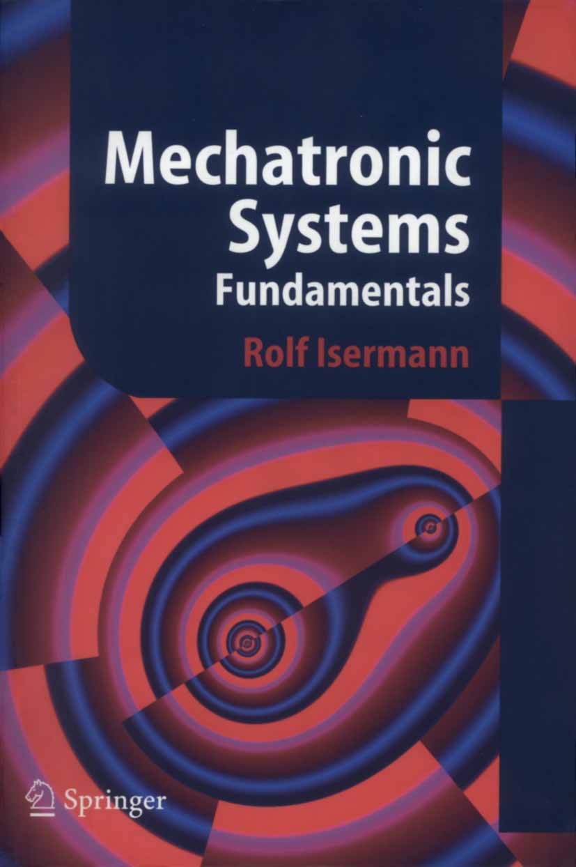 Titlebook: Mechatronic Systems; Fundamentals Rolf Isermann Textbook 2005 Springer-Verlag London 2005 Automatic control.Electrical drives.Mechanics.Mec Titlebook: Mechatronic Systems; Fundamentals Rolf Isermann Textbook 2005 Springer-Verlag London 2005 Automatic control.Electrical drives.Mechanics.Mec