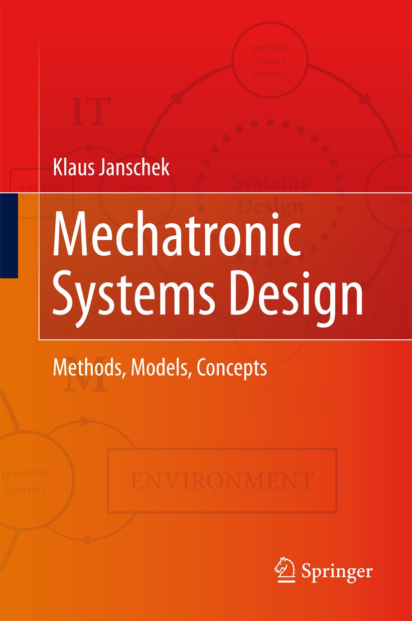 Titlebook: Mechatronic Systems Design; Methods, Models, Con Klaus Janschek Textbook 2012 Springer-Verlag GmbH Germany, part of Springer Nature 2012 an Titlebook: Mechatronic Systems Design; Methods, Models, Con Klaus Janschek Textbook 2012 Springer-Verlag GmbH Germany, part of Springer Nature 2012 an