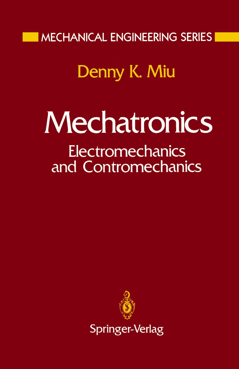 Titlebook: Mechatronics; Electromechanics and Denny K. Miu Textbook 1993 Springer-Verlag New York, Inc. 1993 Motor.actuator.control engineering.electr Titlebook: Mechatronics; Electromechanics and Denny K. Miu Textbook 1993 Springer-Verlag New York, Inc. 1993 Motor.actuator.control engineering.electr