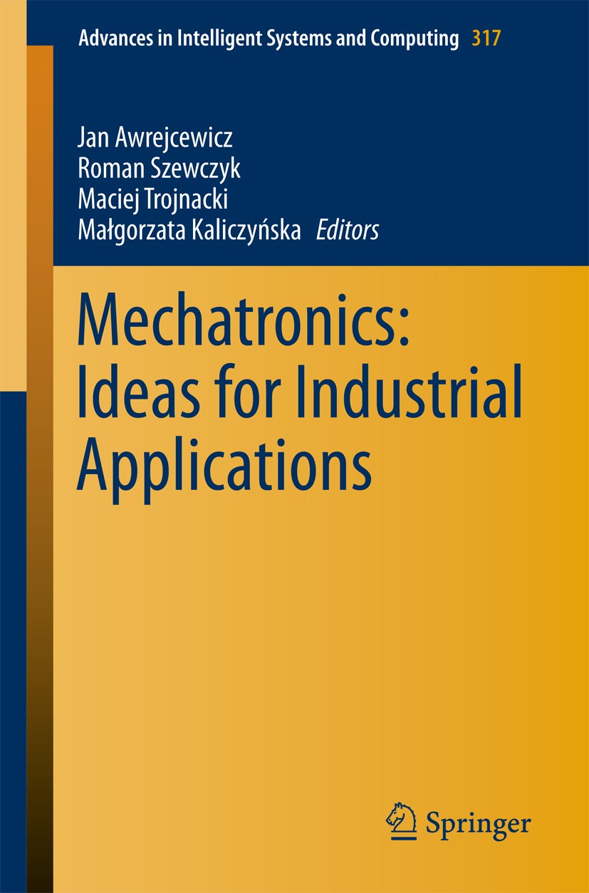 Titlebook: Mechatronics: Ideas for Industrial Applications; Jan Awrejcewicz,Roman Szewczyk,Małgorzata Kaliczyń Conference proceedings 2015 Springer I Titlebook: Mechatronics: Ideas for Industrial Applications; Jan Awrejcewicz,Roman Szewczyk,Małgorzata Kaliczyń Conference proceedings 2015 Springer I
