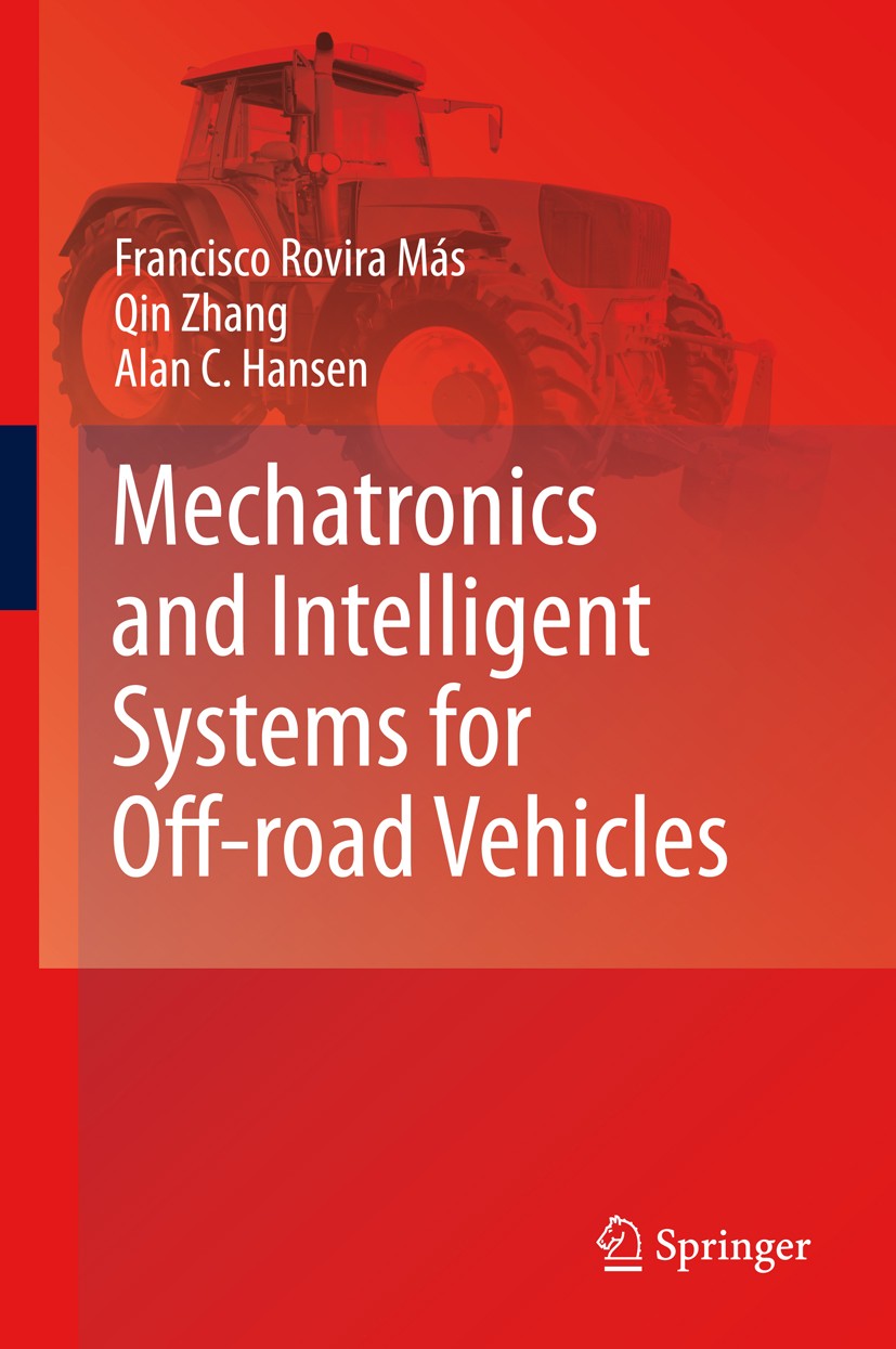 Titlebook: Mechatronics and Intelligent Systems for Off-road Vehicles; Francisco Rovira Más,Qin Zhang,Alan C. Hansen Book 2011 Springer-Verlag London Titlebook: Mechatronics and Intelligent Systems for Off-road Vehicles; Francisco Rovira Más,Qin Zhang,Alan C. Hansen Book 2011 Springer-Verlag London