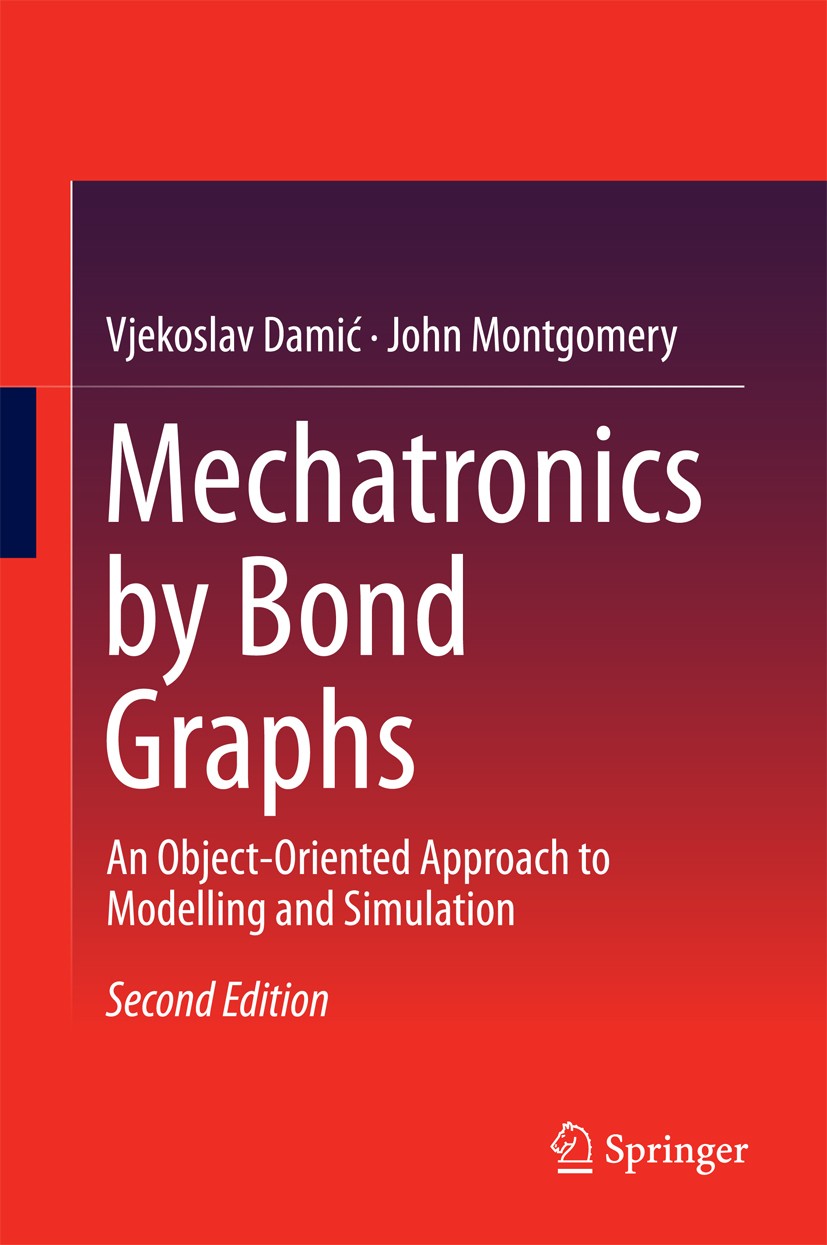Titlebook: Mechatronics by Bond Graphs; An Object-Oriented A Vjekoslav Damic,John Montgomery Book 2015Latest edition Springer-Verlag Berlin Heidelberg Titlebook: Mechatronics by Bond Graphs; An Object-Oriented A Vjekoslav Damic,John Montgomery Book 2015Latest edition Springer-Verlag Berlin Heidelberg