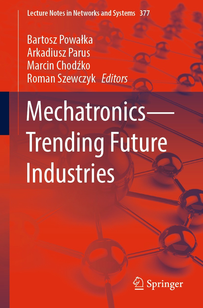Titlebook: Mechatronics—Trending Future Industries; Bartosz Powałka,Arkadiusz Parus,Roman Szewczyk Conference proceedings 2022 The Editor(s) (if appl Titlebook: Mechatronics—Trending Future Industries; Bartosz Powałka,Arkadiusz Parus,Roman Szewczyk Conference proceedings 2022 The Editor(s) (if appl