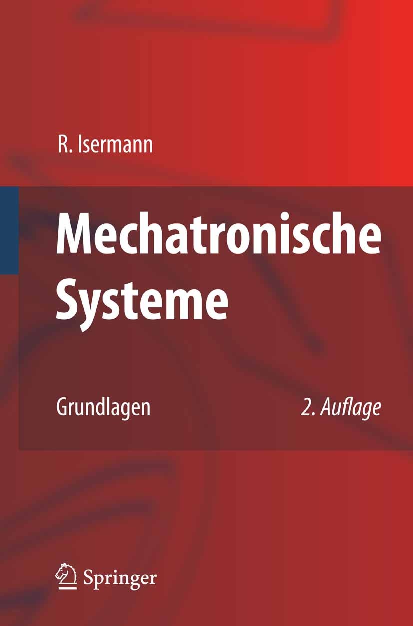 Titlebook: Mechatronische Systeme; Grundlagen Rolf Isermann Textbook 2008Latest edition Springer-Verlag Berlin Heidelberg 2008 Aktor.Aktoren.Antrieb.A Titlebook: Mechatronische Systeme; Grundlagen Rolf Isermann Textbook 2008Latest edition Springer-Verlag Berlin Heidelberg 2008 Aktor.Aktoren.Antrieb.A