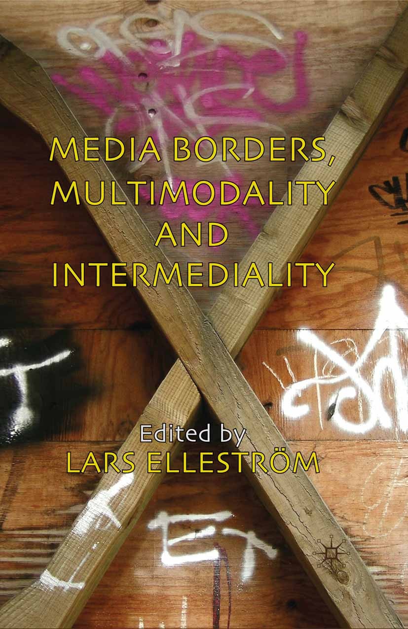 Titlebook: Media Borders, Multimodality and Intermediality; Lars Elleström (Professor of Comparative Literatur Book 2010 Palgrave Macmillan, a divisi Titlebook: Media Borders, Multimodality and Intermediality; Lars Elleström (Professor of Comparative Literatur Book 2010 Palgrave Macmillan, a divisi