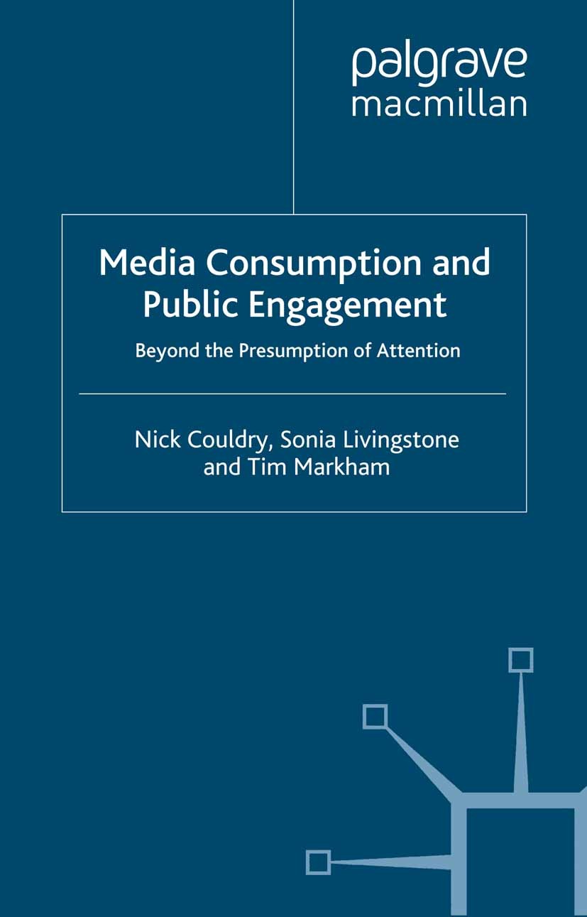 Titlebook: Media Consumption and Public Engagement; Beyond the Presumpti Nick Couldry,Sonia Livingstone,Tim Markham Book 2010 Palgrave Macmillan, a di Titlebook: Media Consumption and Public Engagement; Beyond the Presumpti Nick Couldry,Sonia Livingstone,Tim Markham Book 2010 Palgrave Macmillan, a di