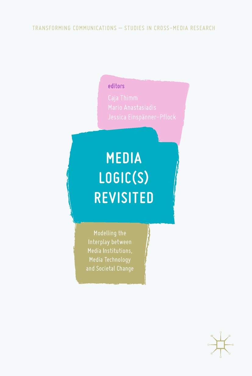 Titlebook: Media Logic(s) Revisited; Modelling the Interp Caja Thimm,Mario Anastasiadis,Jessica Einspänner-P Book 2018 The Editor(s) (if applicable) a Titlebook: Media Logic(s) Revisited; Modelling the Interp Caja Thimm,Mario Anastasiadis,Jessica Einspänner-P Book 2018 The Editor(s) (if applicable) a