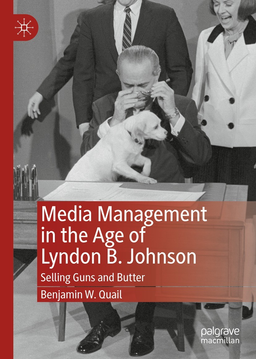 Titlebook: Media Management in the Age of Lyndon B. Johnson; Selling Guns and But Benjamin W. Quail Book 2021 The Editor(s) (if applicable) and The Au Titlebook: Media Management in the Age of Lyndon B. Johnson; Selling Guns and But Benjamin W. Quail Book 2021 The Editor(s) (if applicable) and The Au