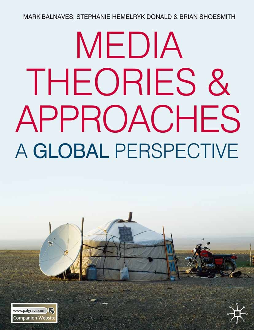 Titlebook: Media Theories and Approaches; A Global Perspective Mark Balnaves,Stephanie Hemelryk Donald,Brian Shoe Textbook 20091st edition The Editor( Titlebook: Media Theories and Approaches; A Global Perspective Mark Balnaves,Stephanie Hemelryk Donald,Brian Shoe Textbook 20091st edition The Editor(