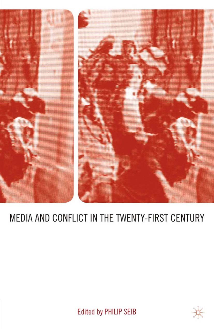 Titlebook: Media and Conflict in the Twenty-First Century; Philip Seib Book 2005 Philip Seib 2005 conflict.gender.globalization.Institution.Policy.Pr Titlebook: Media and Conflict in the Twenty-First Century; Philip Seib Book 2005 Philip Seib 2005 conflict.gender.globalization.Institution.Policy.Pr