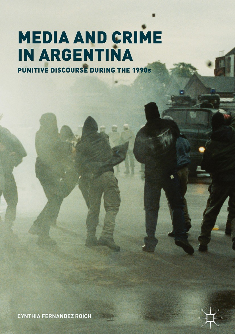 Titlebook: Media and Crime in Argentina; Punitive Discourse D Cynthia Fernandez Roich Book 2017 The Editor(s) (if applicable) and The Author(s) 2017 C Titlebook: Media and Crime in Argentina; Punitive Discourse D Cynthia Fernandez Roich Book 2017 The Editor(s) (if applicable) and The Author(s) 2017 C