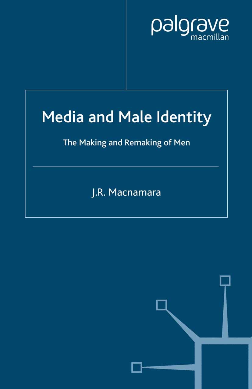 Titlebook: Media and Male Identity; The Making and Remak J. R. Macnamara Book 2006 Palgrave Macmillan, a division of Macmillan Publishers Limited 2006 Titlebook: Media and Male Identity; The Making and Remak J. R. Macnamara Book 2006 Palgrave Macmillan, a division of Macmillan Publishers Limited 2006