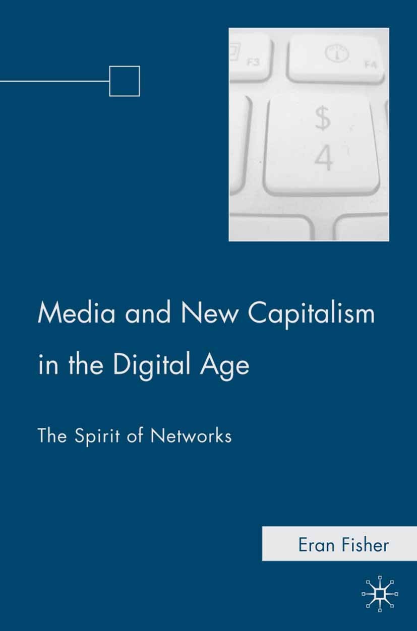 Titlebook: Media and New Capitalism in the Digital Age; The Spirit of Networ Eran Fisher Book 2010 Palgrave Macmillan, a division of Nature America In Titlebook: Media and New Capitalism in the Digital Age; The Spirit of Networ Eran Fisher Book 2010 Palgrave Macmillan, a division of Nature America In