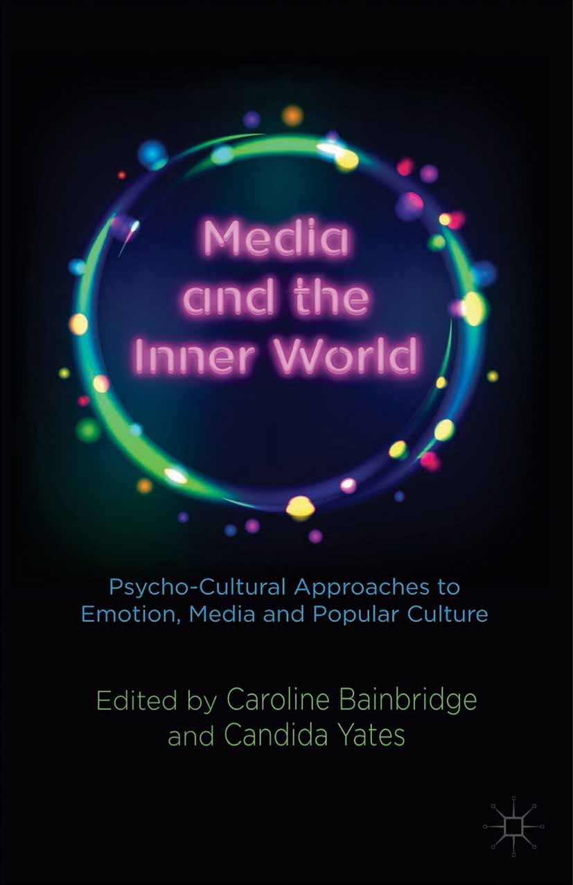 Titlebook: Media and the Inner World: Psycho-cultural Approaches to Emotion, Media and Popular Culture; Caroline Bainbridge (Reader in Visual Culture Titlebook: Media and the Inner World: Psycho-cultural Approaches to Emotion, Media and Popular Culture; Caroline Bainbridge (Reader in Visual Culture