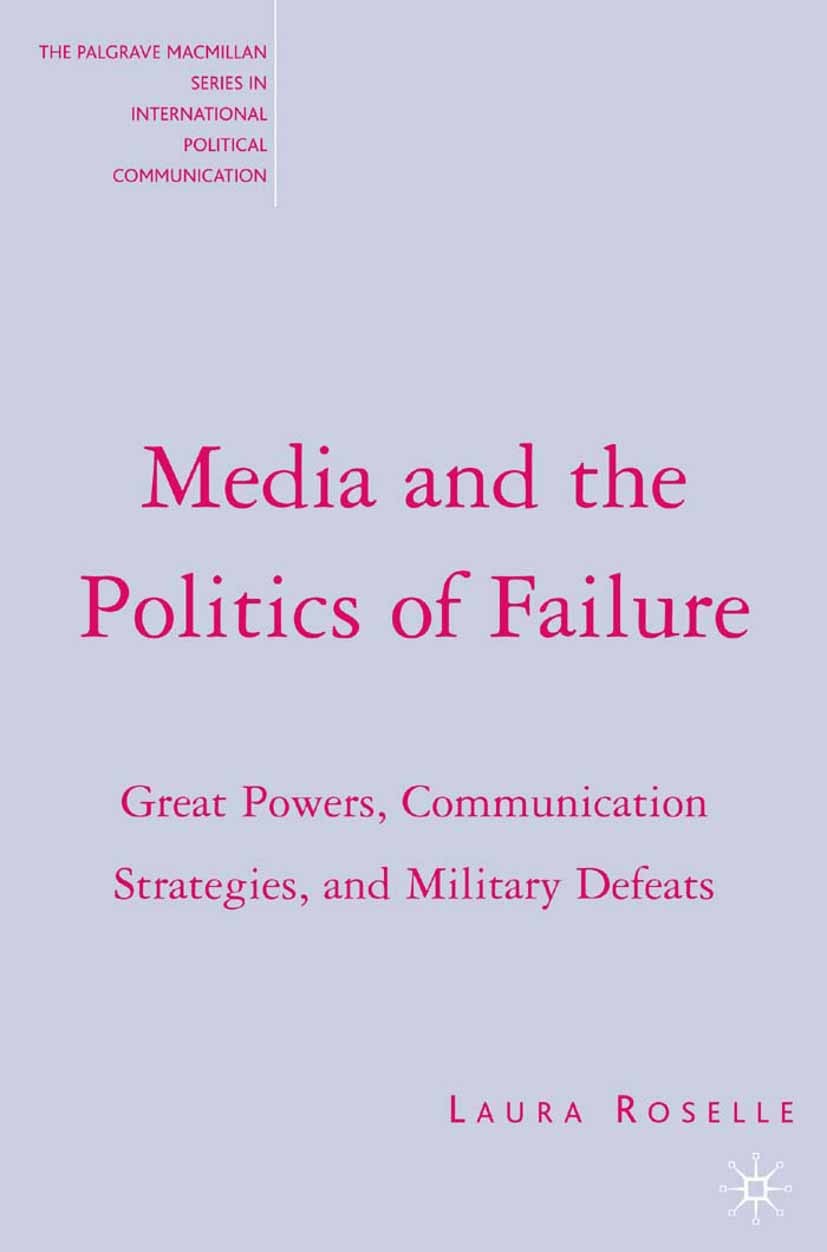 Titlebook: Media and the Politics of Failure; Great Powers, Commun Laura Roselle Book 2006 Laura Roselle 2006 Cold War.Policy.political communication. Titlebook: Media and the Politics of Failure; Great Powers, Commun Laura Roselle Book 2006 Laura Roselle 2006 Cold War.Policy.political communication.