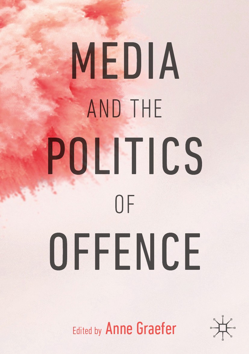 Titlebook: Media and the Politics of Offence; Anne Graefer Book 2019 The Editor(s) (if applicable) and The Author(s) 2019 Media.Offence.Offense.Media Titlebook: Media and the Politics of Offence; Anne Graefer Book 2019 The Editor(s) (if applicable) and The Author(s) 2019 Media.Offence.Offense.Media