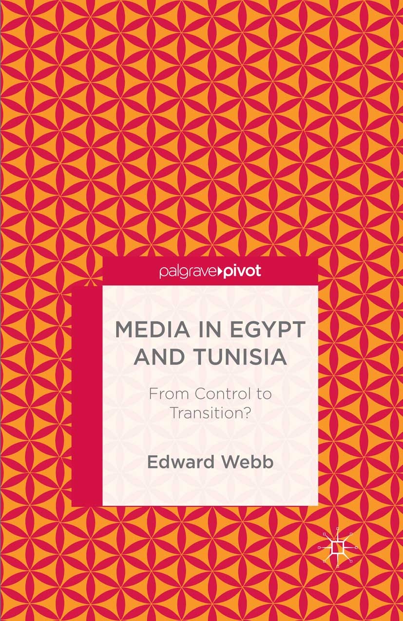 Titlebook: Media in Egypt and Tunisia: From Control to Transition?; Edward Webb Book 2014 Edward Webb 2014 Egypt.Tunisia.media.censorship.journalism. Titlebook: Media in Egypt and Tunisia: From Control to Transition?; Edward Webb Book 2014 Edward Webb 2014 Egypt.Tunisia.media.censorship.journalism.