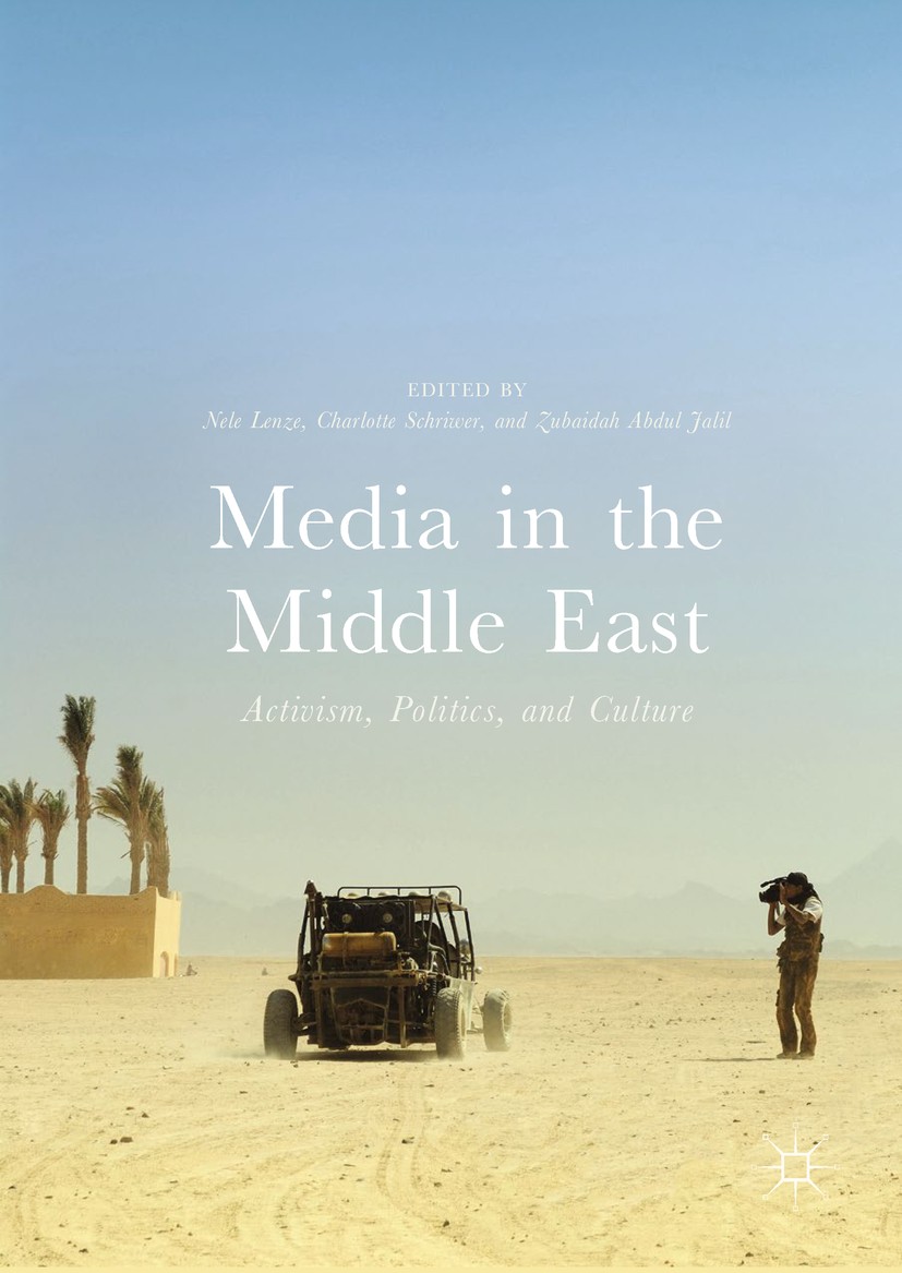 Titlebook: Media in the Middle East; Activism, Politics, Nele Lenze,Charlotte Schriwer,Zubaidah Abdul Jalil Book 2017 The Editor(s) (if applicable) a Titlebook: Media in the Middle East; Activism, Politics, Nele Lenze,Charlotte Schriwer,Zubaidah Abdul Jalil Book 2017 The Editor(s) (if applicable) a