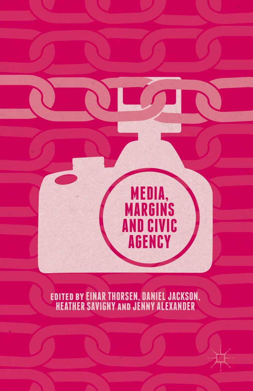 Titlebook: Media, Margins and Civic Agency; Einar Thorsen,Daniel Jackson,Jenny Alexander Book 2015 The Editor(s) (if applicable) and The Author(s) 20 Titlebook: Media, Margins and Civic Agency; Einar Thorsen,Daniel Jackson,Jenny Alexander Book 2015 The Editor(s) (if applicable) and The Author(s) 20