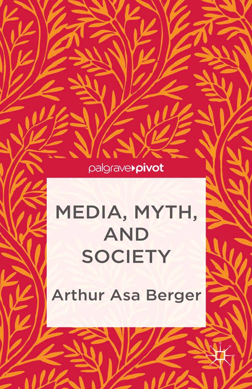 Titlebook: Media, Myth, and Society; Arthur Asa Berger Book 2013 Arthur Asa Berger 2013 culture.semiotics.society.sociology.structure Titlebook: Media, Myth, and Society; Arthur Asa Berger Book 2013 Arthur Asa Berger 2013 culture.semiotics.society.sociology.structure